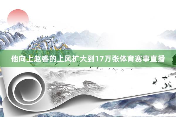 他向上赵睿的上风扩大到17万张体育赛事直播