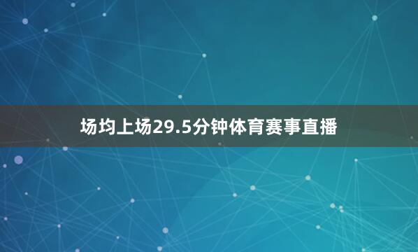 场均上场29.5分钟体育赛事直播