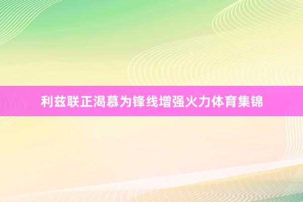 利兹联正渴慕为锋线增强火力体育集锦