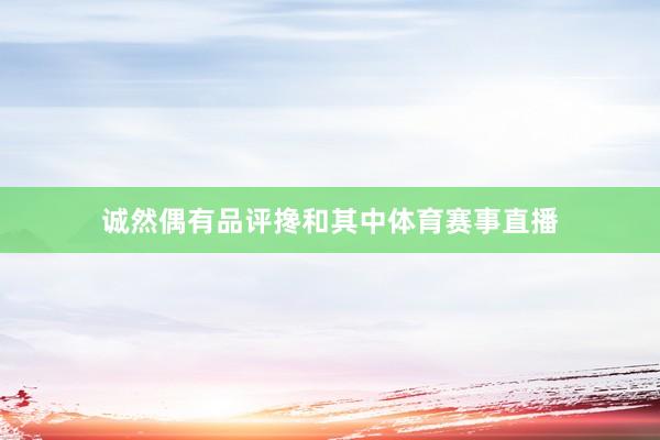 诚然偶有品评搀和其中体育赛事直播