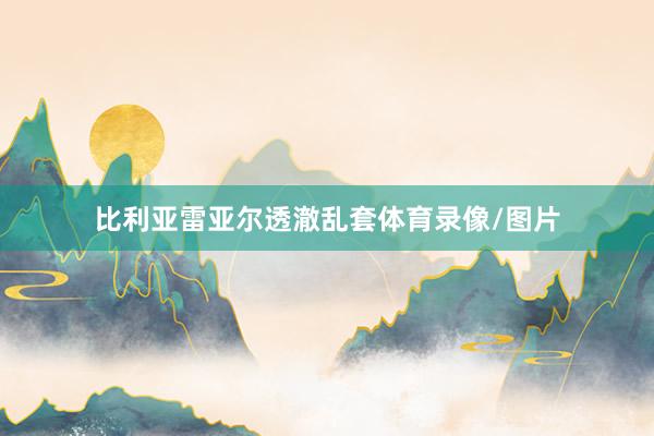 比利亚雷亚尔透澈乱套体育录像/图片