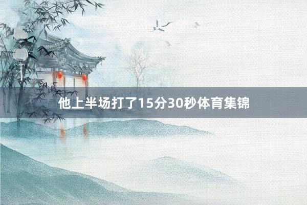 他上半场打了15分30秒体育集锦