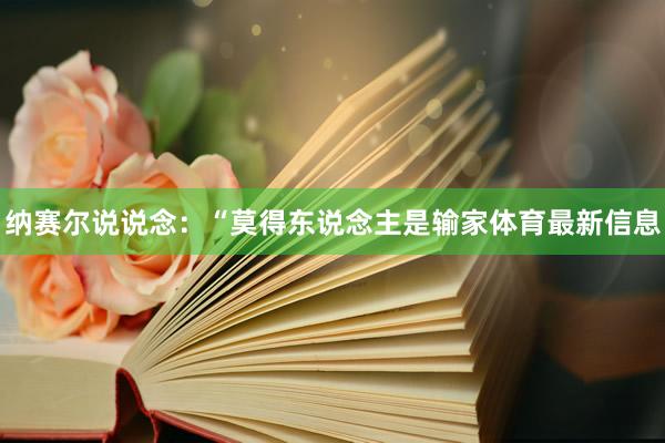 纳赛尔说说念：“莫得东说念主是输家体育最新信息