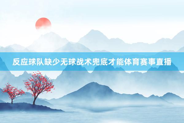 反应球队缺少无球战术兜底才能体育赛事直播