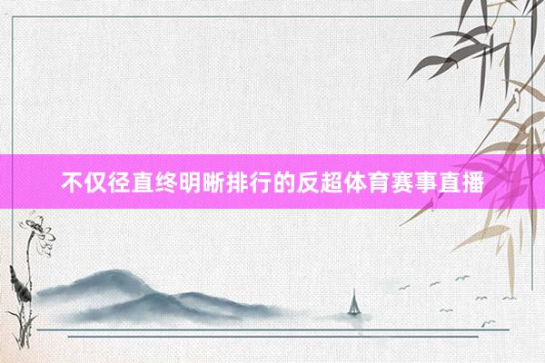 不仅径直终明晰排行的反超体育赛事直播