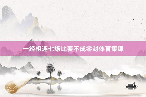 一经相连七场比赛不成零封体育集锦