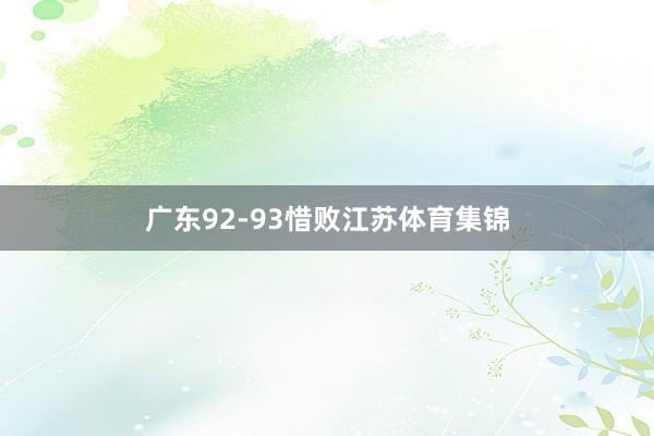 广东92-93惜败江苏体育集锦