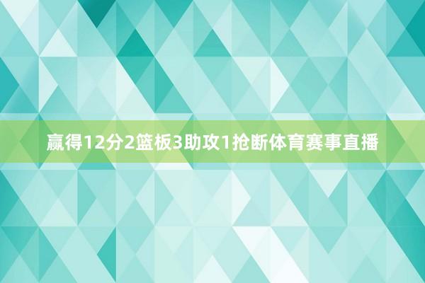 赢得12分2篮板3助攻1抢断体育赛事直播