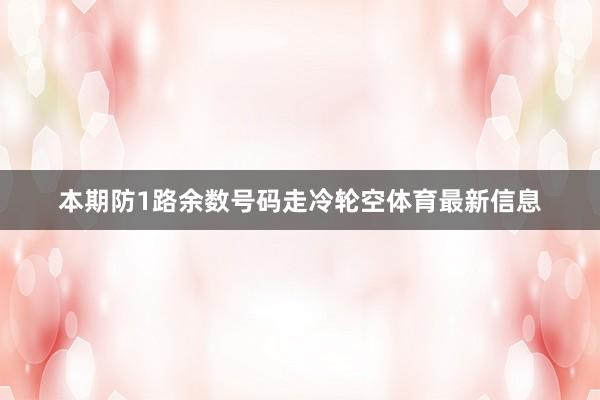 本期防1路余数号码走冷轮空体育最新信息