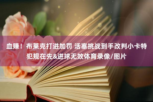 血赚!布莱克打进加罚 活塞挑战到手改判小卡特犯规在先&进球无效体育录像/图片