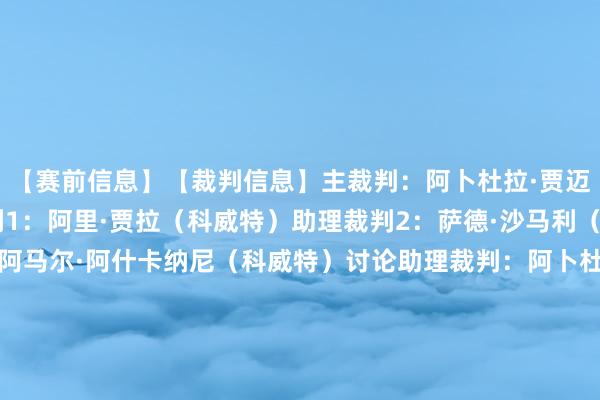 【赛前信息】【裁判信息】主裁判：阿卜杜拉·贾迈利 （科威特）助理裁判1：阿里·贾拉（科威特）助理裁判2：萨德·沙马利（科威特）第四官员：阿马尔·阿什卡纳尼（科威特）讨论助理裁判：阿卜杜勒哈迪·阿尔-安皆（科威特）VAR裁判：穆罕默德·奥拜德（科威特）VAR助理裁判：阿卜杜拉·坎达里（科威特）    体育集锦