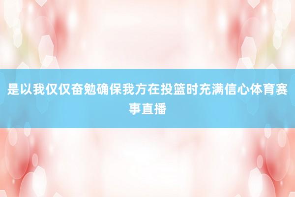 是以我仅仅奋勉确保我方在投篮时充满信心体育赛事直播