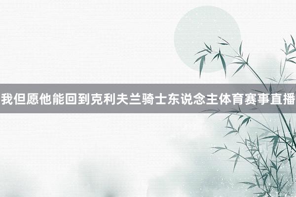 我但愿他能回到克利夫兰骑士东说念主体育赛事直播