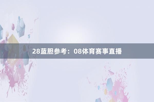 28　　蓝胆参考：08体育赛事直播