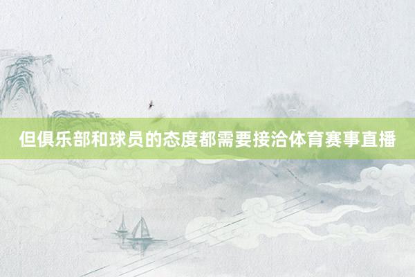 但俱乐部和球员的态度都需要接洽体育赛事直播