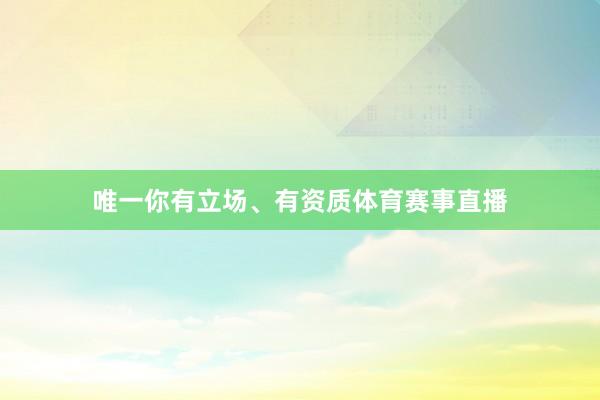 唯一你有立场、有资质体育赛事直播