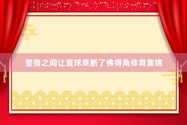 整宿之间让寰球果断了佛得角体育集锦